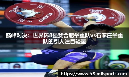 巅峰对决：世界杯8强赛合肥举重队vs石家庄举重队的引人注目较量